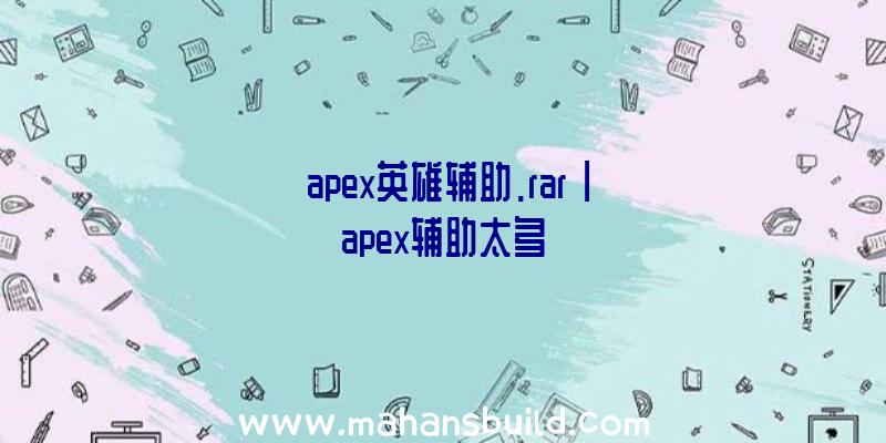 「apex英雄辅助.rar」|apex辅助太多